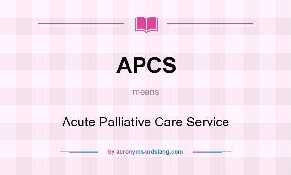 What does APCS mean? It stands for Acute Palliative Care Service
