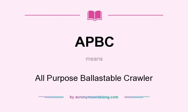 What does APBC mean? It stands for All Purpose Ballastable Crawler
