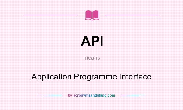 What does API mean? It stands for Application Programme Interface