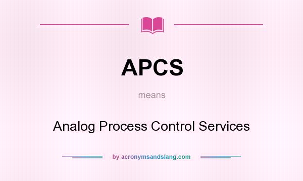 What does APCS mean? It stands for Analog Process Control Services