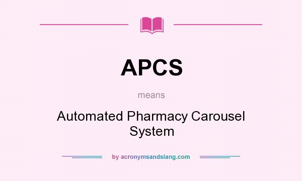 What does APCS mean? It stands for Automated Pharmacy Carousel System