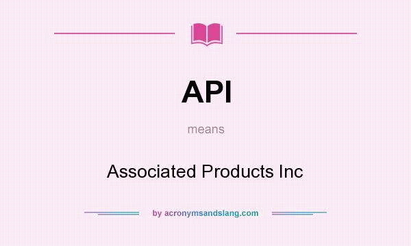 What does API mean? It stands for Associated Products Inc