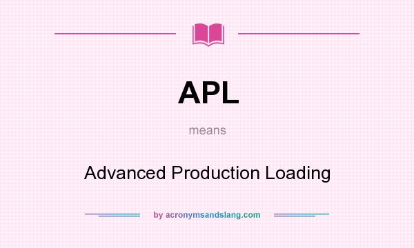 What does APL mean? It stands for Advanced Production Loading