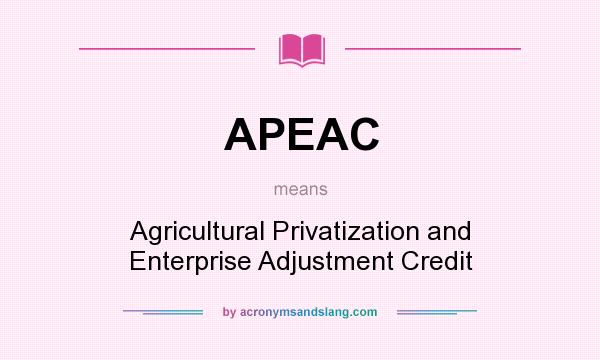 What does APEAC mean? It stands for Agricultural Privatization and Enterprise Adjustment Credit