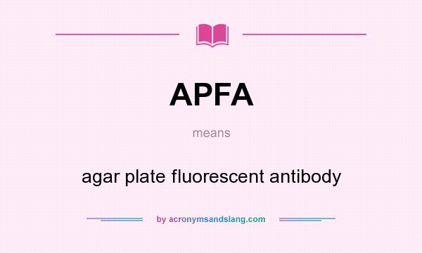 What does APFA mean? It stands for agar plate fluorescent antibody