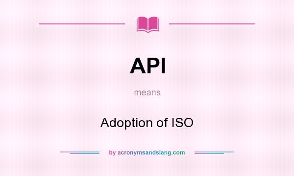 What does API mean? It stands for Adoption of ISO