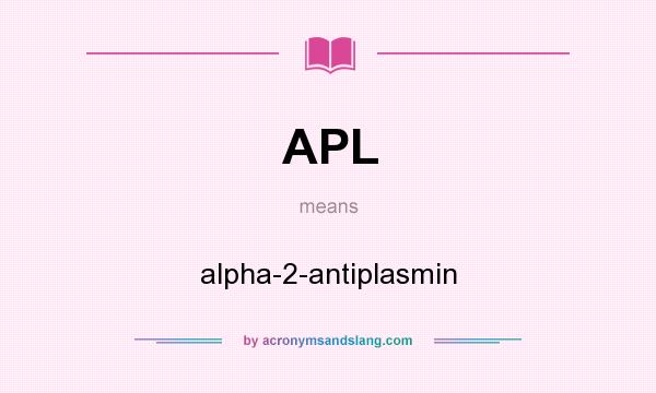 What does APL mean? It stands for alpha-2-antiplasmin
