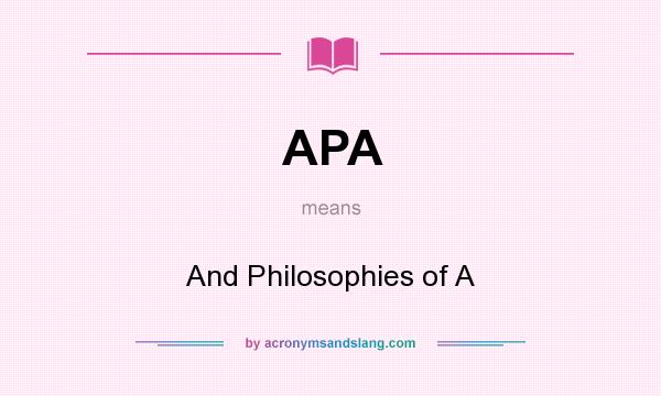 What does APA mean? It stands for And Philosophies of A
