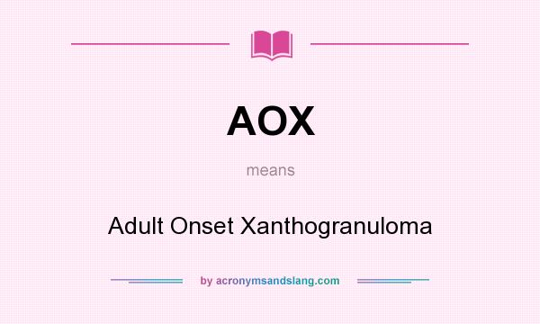 What does AOX mean? It stands for Adult Onset Xanthogranuloma