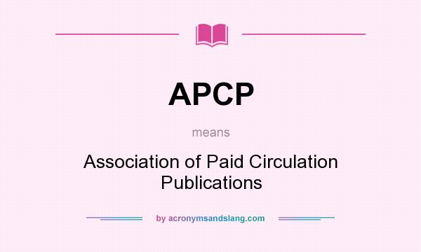 What does APCP mean? It stands for Association of Paid Circulation Publications