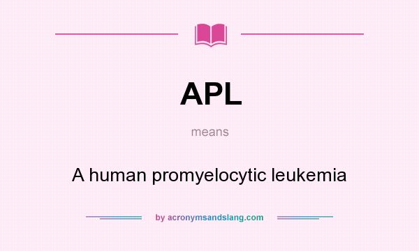 What does APL mean? It stands for A human promyelocytic leukemia