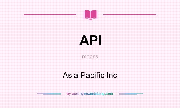 What does API mean? It stands for Asia Pacific Inc