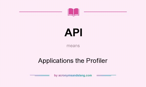 What does API mean? It stands for Applications the Profiler
