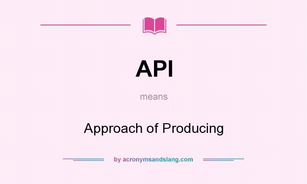 What does API mean? It stands for Approach of Producing
