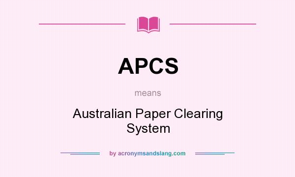 What does APCS mean? It stands for Australian Paper Clearing System