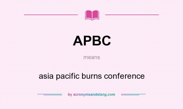 What does APBC mean? It stands for asia pacific burns conference