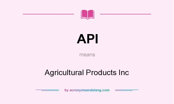 What does API mean? It stands for Agricultural Products Inc