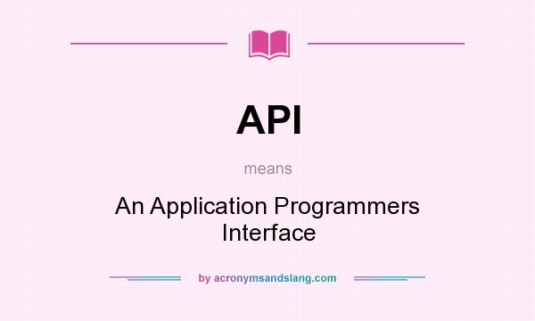 What does API mean? It stands for An Application Programmers Interface