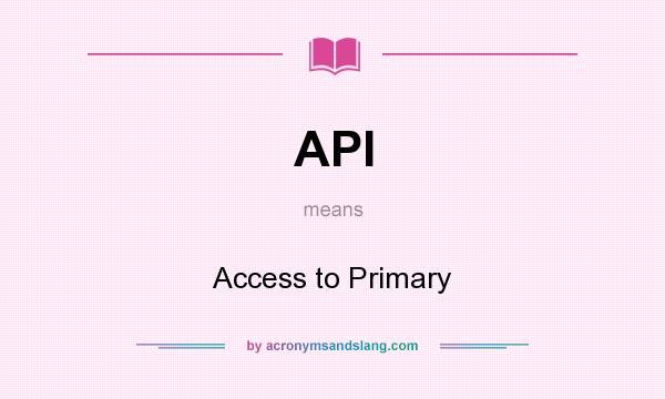 What does API mean? It stands for Access to Primary