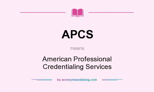 What does APCS mean? It stands for American Professional Credentialing Services