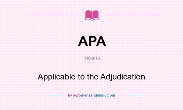 What does APA mean? It stands for Applicable to the Adjudication