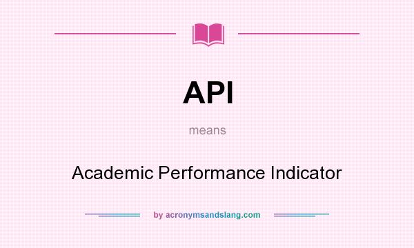 What does API mean? It stands for Academic Performance Indicator