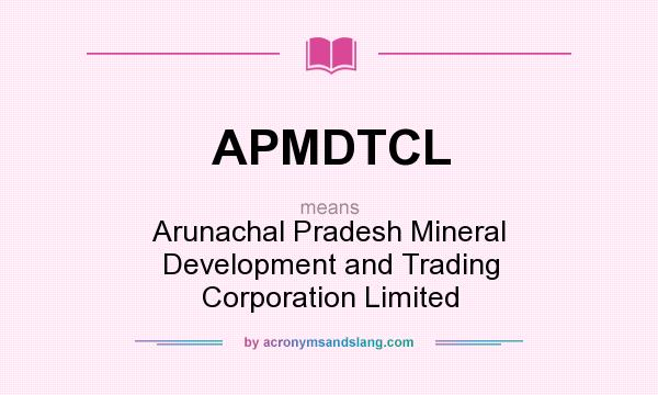 What does APMDTCL mean? It stands for Arunachal Pradesh Mineral Development and Trading Corporation Limited