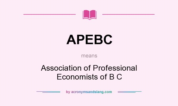 What does APEBC mean? It stands for Association of Professional Economists of B C