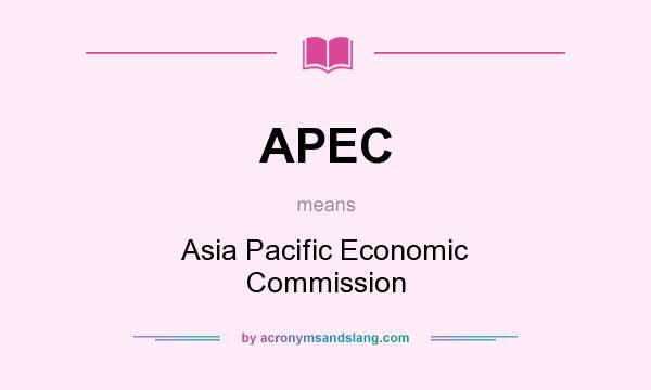 What does APEC mean? It stands for Asia Pacific Economic Commission
