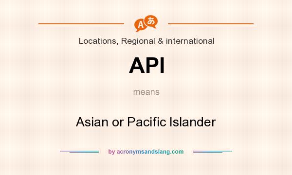 What does API mean? It stands for Asian or Pacific Islander