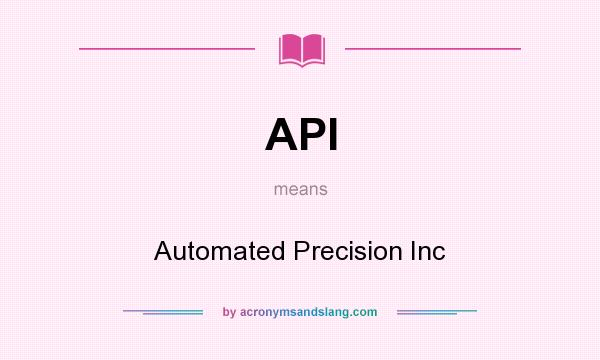 What does API mean? It stands for Automated Precision Inc