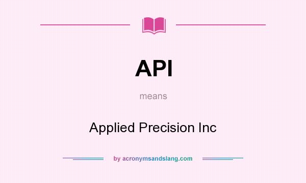What does API mean? It stands for Applied Precision Inc