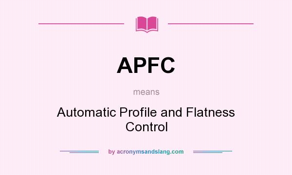 What does APFC mean? It stands for Automatic Profile and Flatness Control