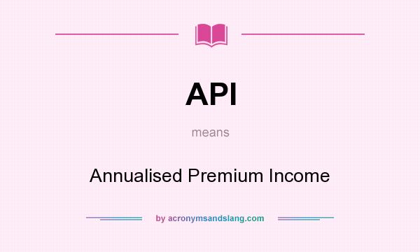 What does API mean? It stands for Annualised Premium Income