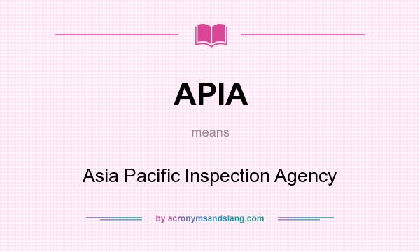 What does APIA mean? It stands for Asia Pacific Inspection Agency