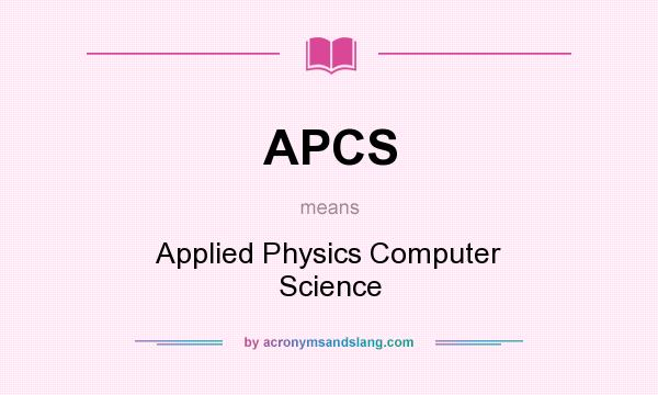 What does APCS mean? It stands for Applied Physics Computer Science