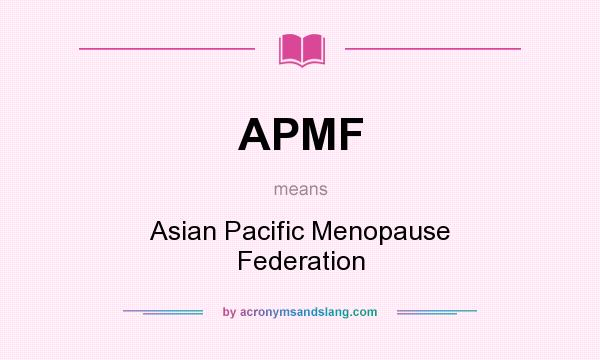 What does APMF mean? It stands for Asian Pacific Menopause Federation