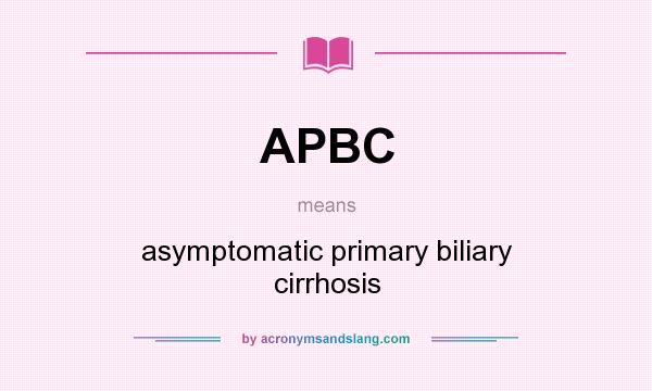What does APBC mean? It stands for asymptomatic primary biliary cirrhosis