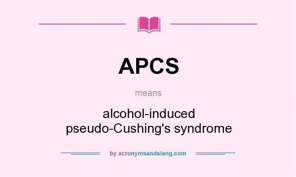 What does APCS mean? It stands for alcohol-induced pseudo-Cushing`s syndrome