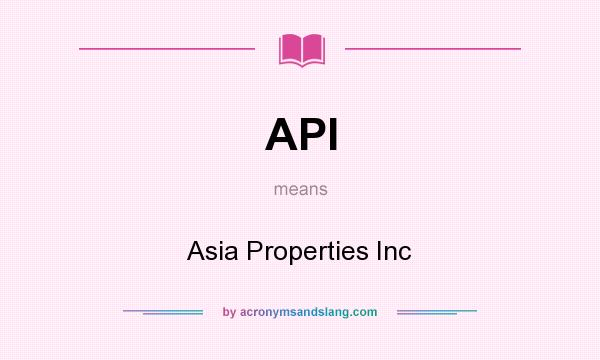 What does API mean? It stands for Asia Properties Inc
