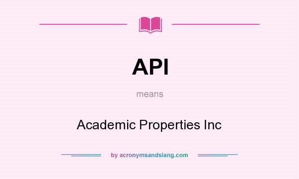 What does API mean? It stands for Academic Properties Inc