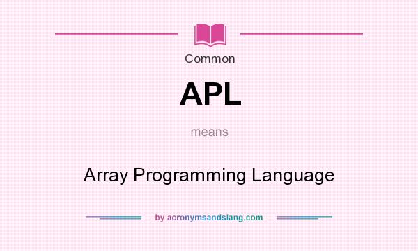 What does APL mean? It stands for Array Programming Language