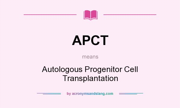 What does APCT mean? It stands for Autologous Progenitor Cell Transplantation