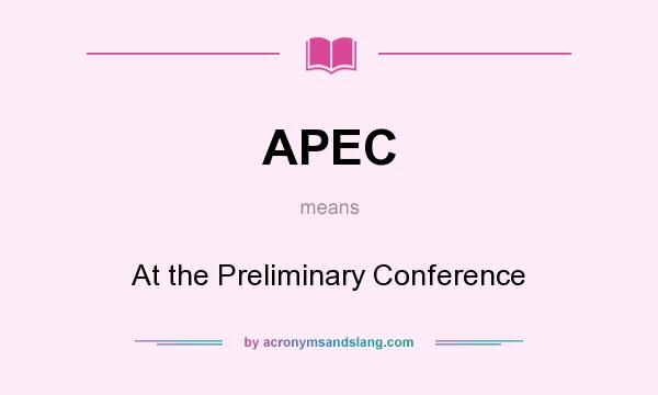 What does APEC mean? It stands for At the Preliminary Conference