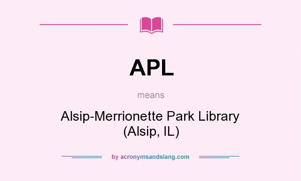 What does APL mean? It stands for Alsip-Merrionette Park Library (Alsip, IL)