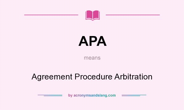 What does APA mean? It stands for Agreement Procedure Arbitration