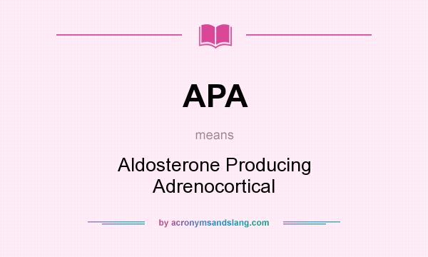 What does APA mean? It stands for Aldosterone Producing Adrenocortical