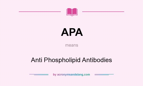 What does APA mean? It stands for Anti Phospholipid Antibodies