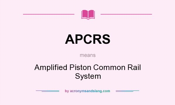 What does APCRS mean? It stands for Amplified Piston Common Rail System