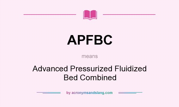 What does APFBC mean? It stands for Advanced Pressurized Fluidized Bed Combined
